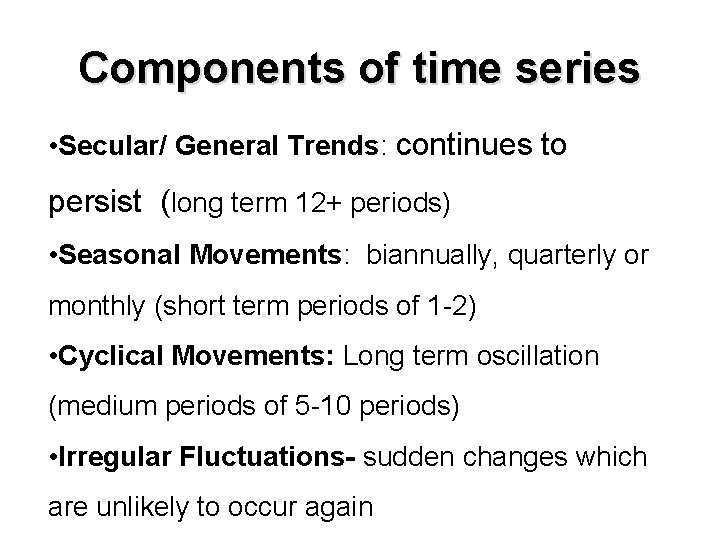 Components of time series • Secular/ General Trends: continues to persist (long term 12+