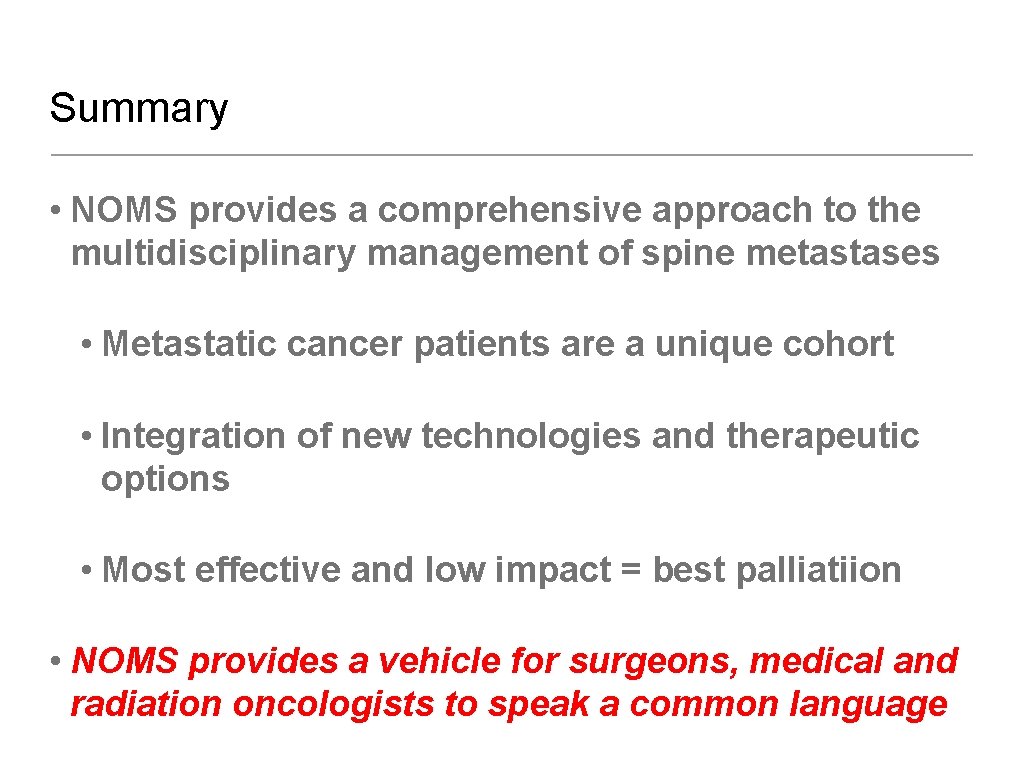 Summary • NOMS provides a comprehensive approach to the multidisciplinary management of spine metastases