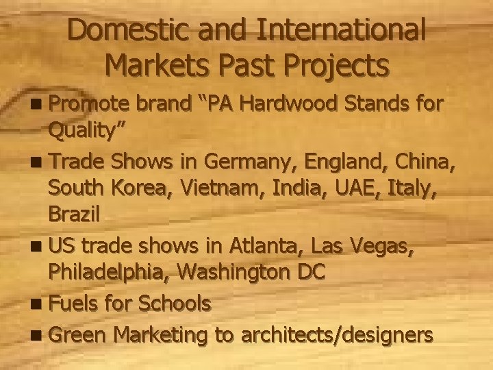 Domestic and International Markets Past Projects n Promote brand “PA Hardwood Stands for Quality”