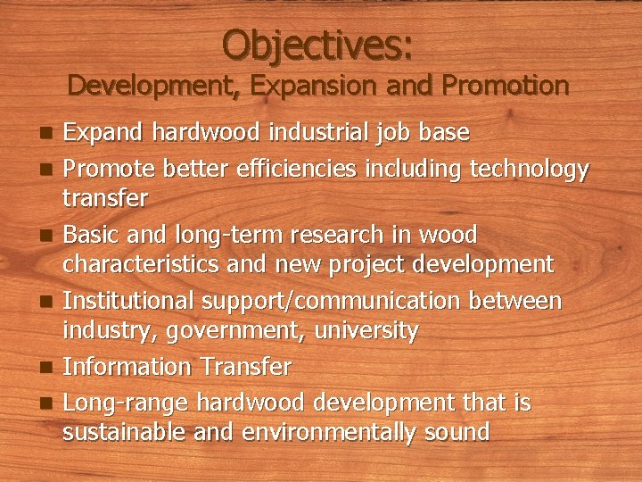 Objectives: Development, Expansion and Promotion n n n Expand hardwood industrial job base Promote