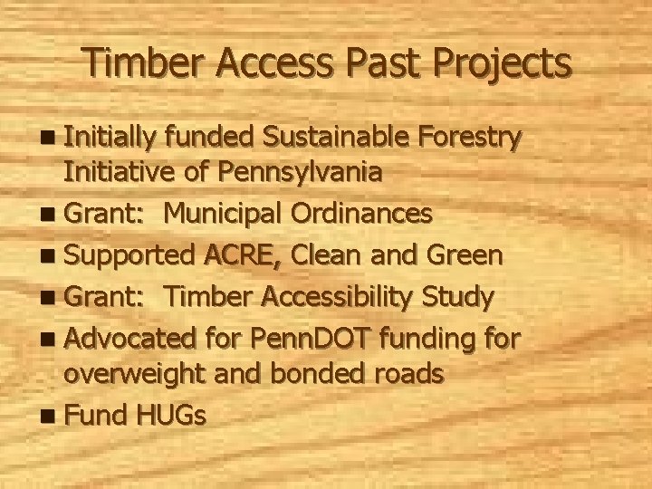 Timber Access Past Projects n Initially funded Sustainable Forestry Initiative of Pennsylvania n Grant: