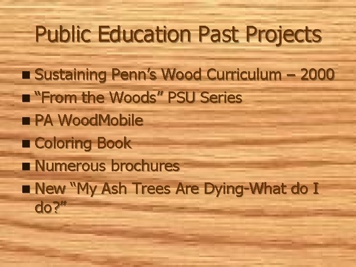 Public Education Past Projects n Sustaining Penn’s Wood Curriculum – 2000 n “From the