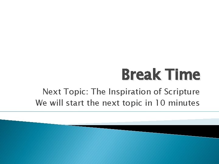 Break Time Next Topic: The Inspiration of Scripture We will start the next topic