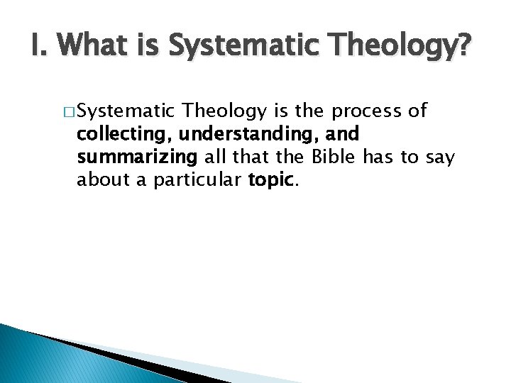 I. What is Systematic Theology? � Systematic Theology is the process of collecting, understanding,