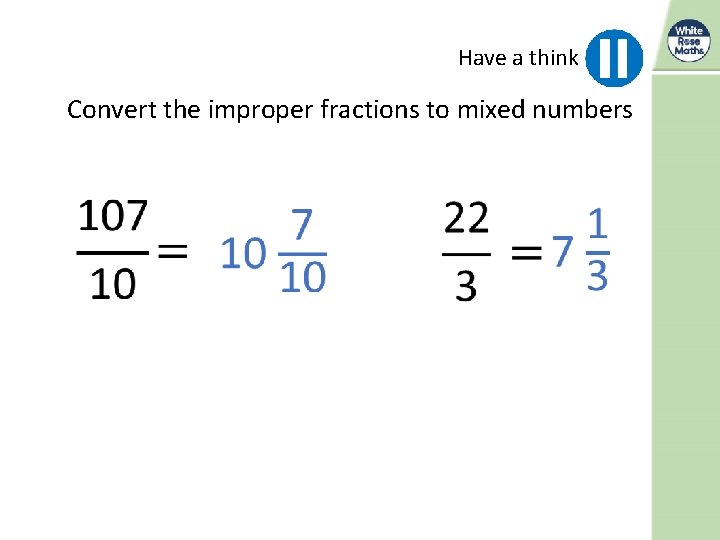 Have a think Convert the improper fractions to mixed numbers 