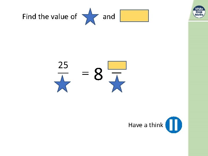 Find the value of and 8 Have a think 