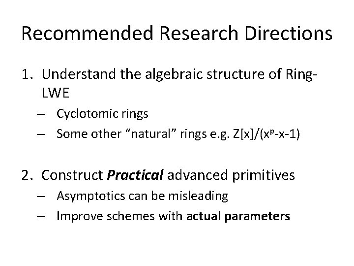 Recommended Research Directions 1. Understand the algebraic structure of Ring. LWE – Cyclotomic rings