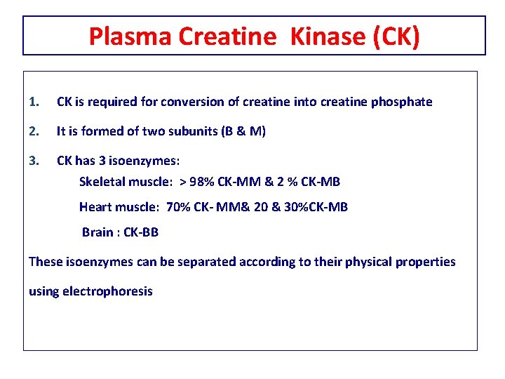 Plasma Creatine Kinase (CK) 1. CK is required for conversion of creatine into creatine