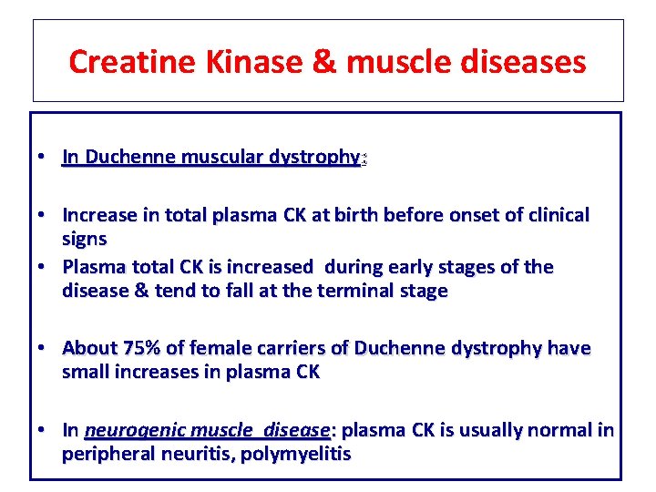 Creatine Kinase & muscle diseases • In Duchenne muscular dystrophy: • Increase in total