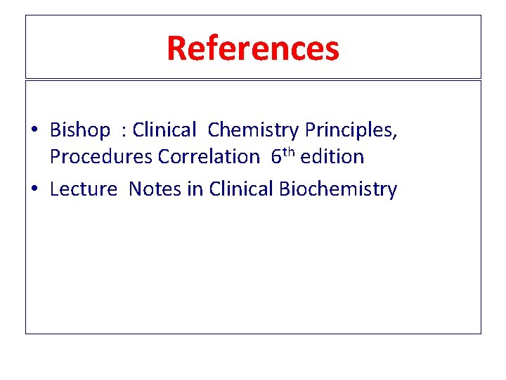 References • Lippincott, Illustrated Biochemistry • Bishop : Clinical Chemistry Principles, Procedures Correlation 6