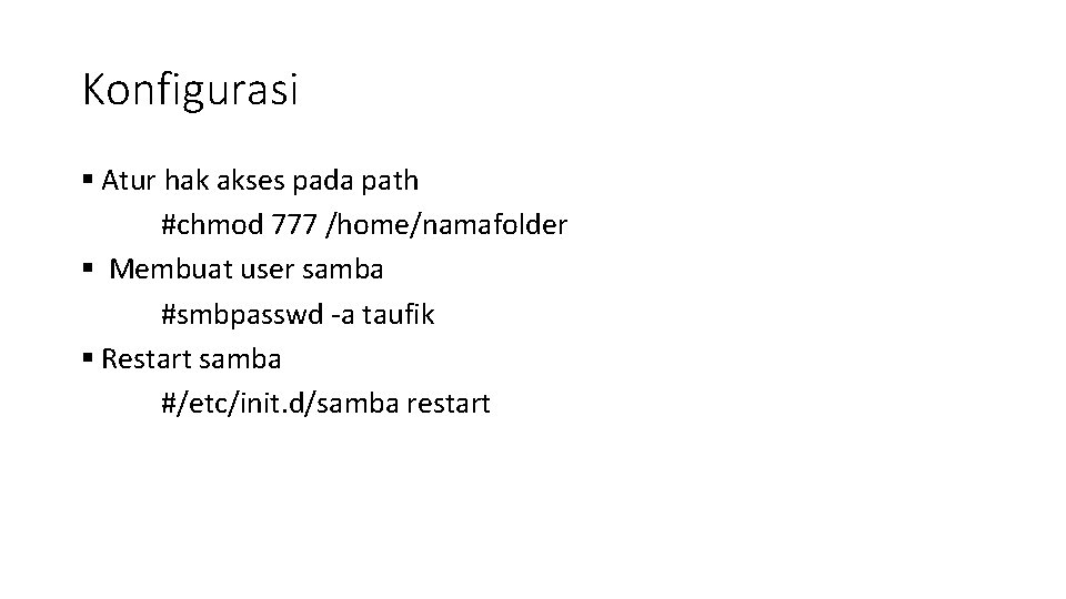 Konfigurasi § Atur hak akses pada path #chmod 777 /home/namafolder § Membuat user samba