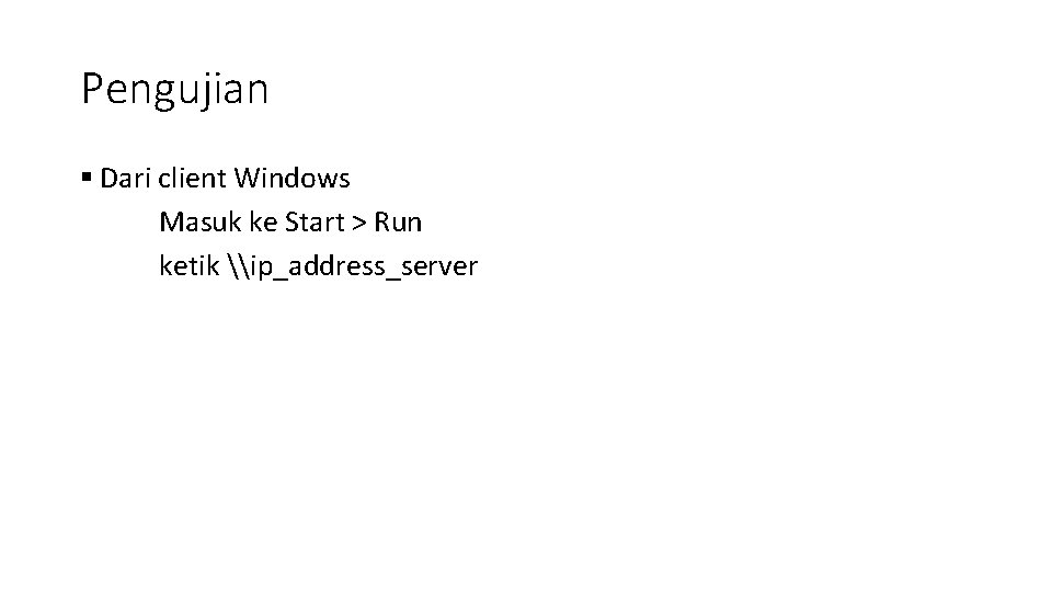Pengujian § Dari client Windows Masuk ke Start > Run ketik \ip_address_server 