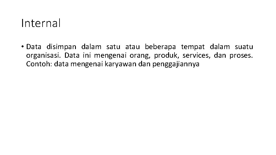 Internal • Data disimpan dalam satu atau beberapa tempat dalam suatu organisasi. Data ini