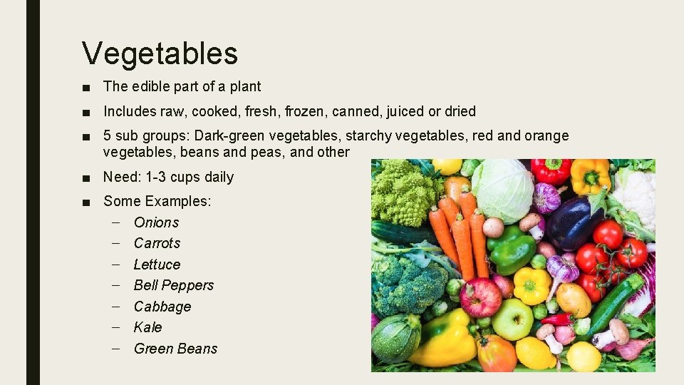Vegetables ■ The edible part of a plant ■ Includes raw, cooked, fresh, frozen,