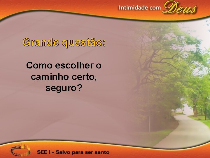 Grande questão: Como escolher o caminho certo, seguro? 