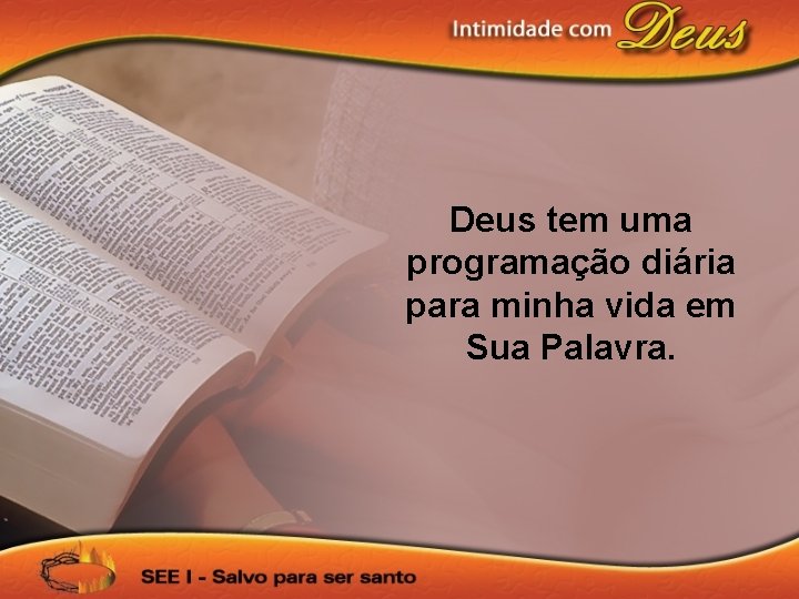 Deus tem uma programação diária para minha vida em Sua Palavra. 