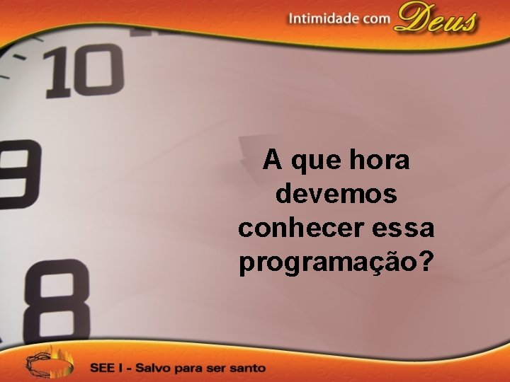 A que hora devemos conhecer essa programação? 