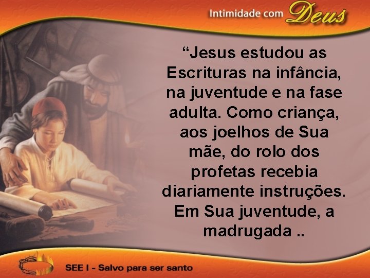 “Jesus estudou as Escrituras na infância, na juventude e na fase adulta. Como criança,