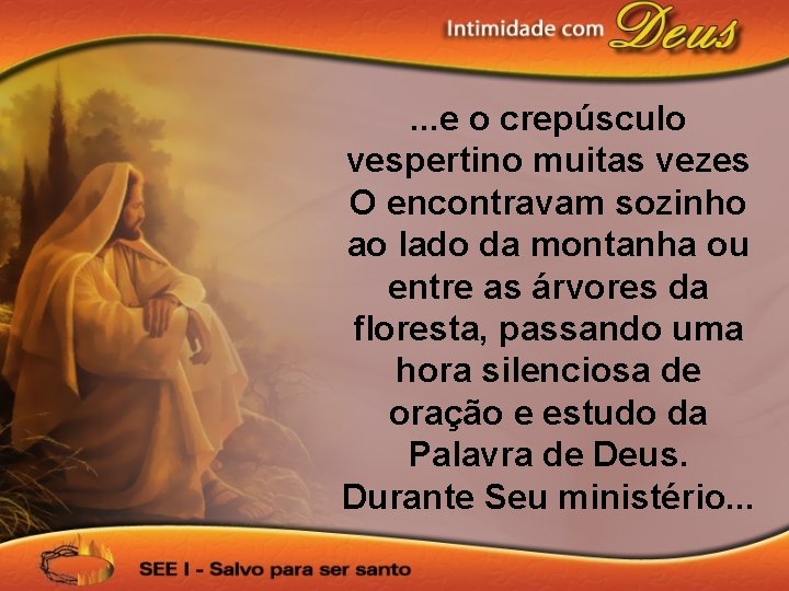 . . . e o crepúsculo vespertino muitas vezes O encontravam sozinho ao lado