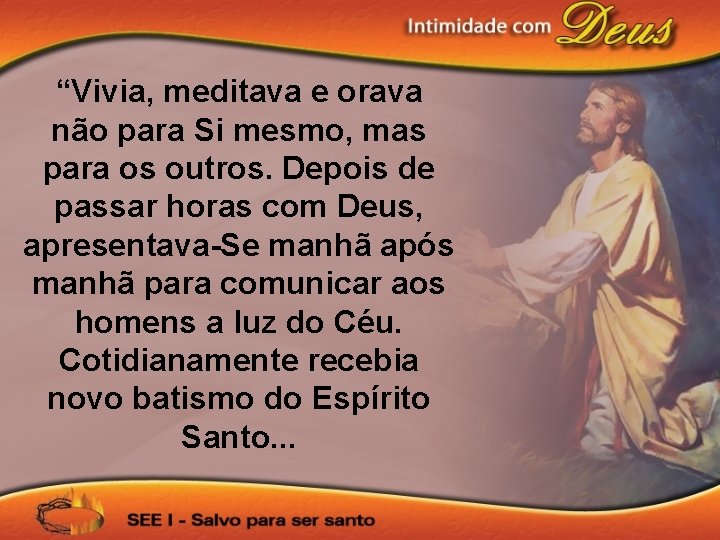 “Vivia, meditava e orava não para Si mesmo, mas para os outros. Depois de