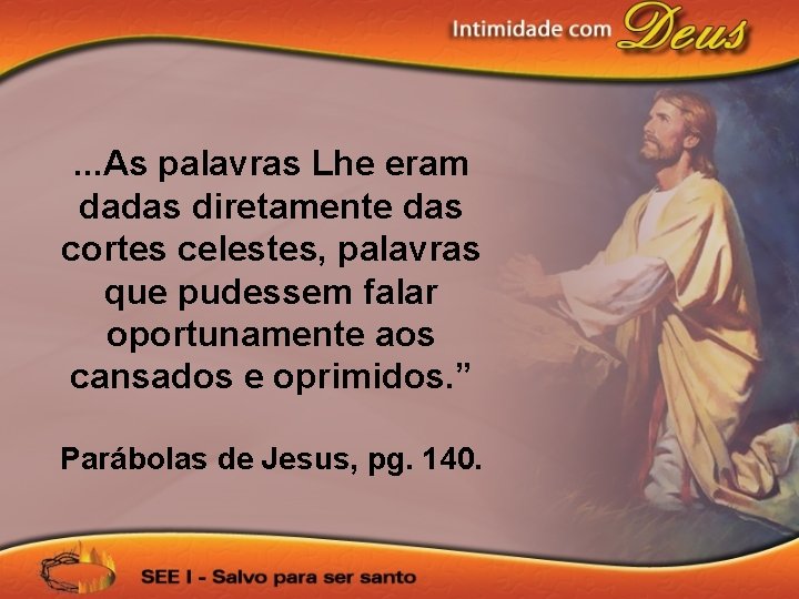 . . . As palavras Lhe eram dadas diretamente das cortes celestes, palavras que