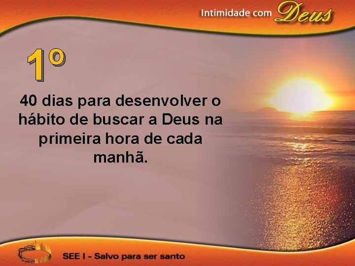 1º 40 dias para desenvolver o hábito de buscar a Deus na primeira hora