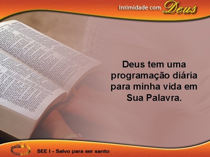 Deus tem uma programação diária para minha vida em Sua Palavra. 