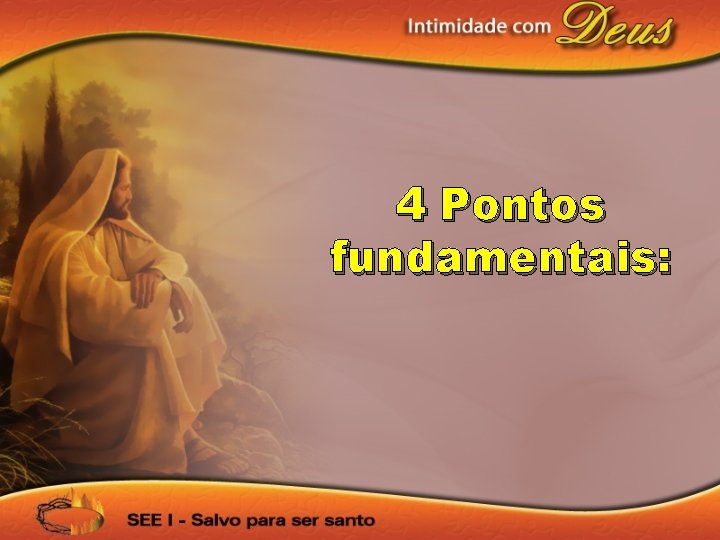 4 Pontos fundamentais: 