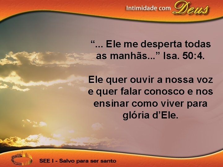 “. . . Ele me desperta todas as manhãs. . . ” Isa. 50: