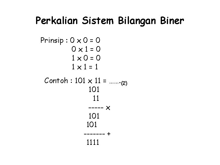 Perkalian Sistem Bilangan Biner Prinsip : 0 x 0 = 0 0 x 1=0