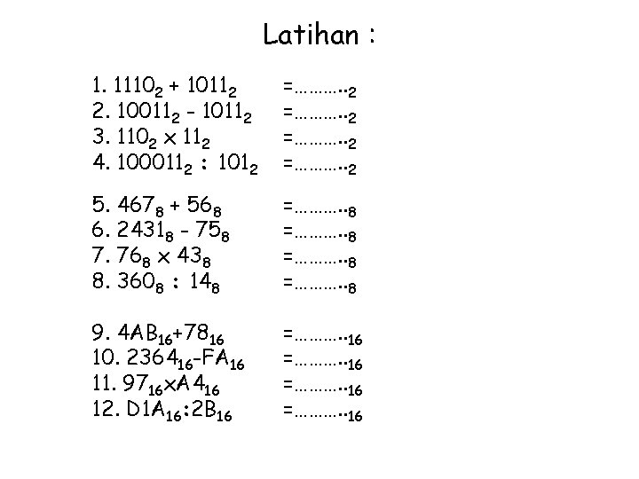 Latihan : 1. 11102 + 10112 2. 100112 - 10112 3. 1102 x 112