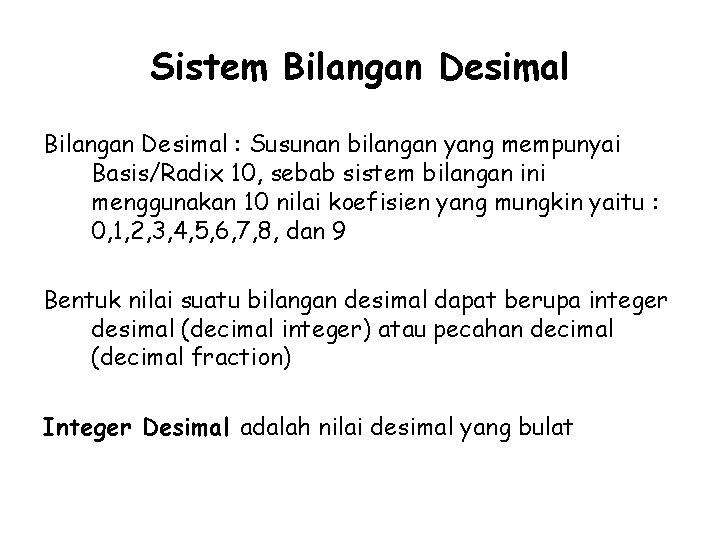 Sistem Bilangan Desimal : Susunan bilangan yang mempunyai Basis/Radix 10, sebab sistem bilangan ini