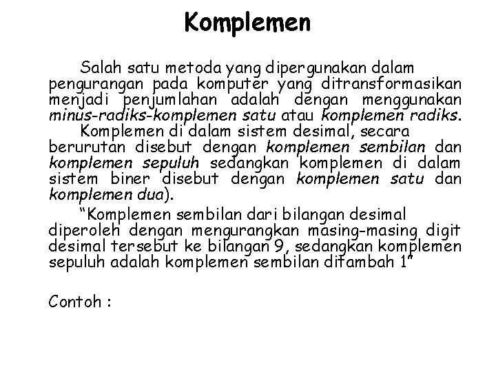 Komplemen Salah satu metoda yang dipergunakan dalam pengurangan pada komputer yang ditransformasikan menjadi penjumlahan