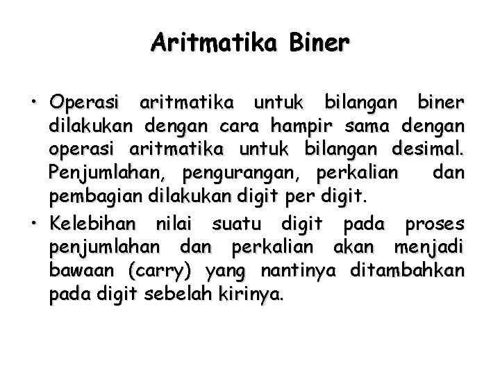Aritmatika Biner • Operasi aritmatika untuk bilangan biner dilakukan dengan cara hampir sama dengan