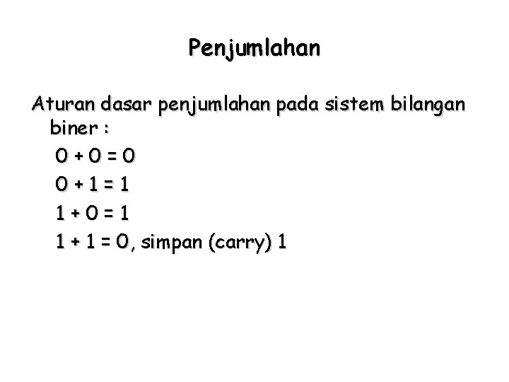 Penjumlahan Aturan dasar penjumlahan pada sistem bilangan biner : 0+0=0 0+1=1 1+0=1 1 +