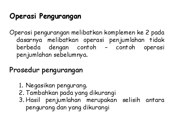 Operasi Pengurangan Operasi pengurangan melibatkan komplemen ke 2 pada dasarnya melibatkan operasi penjumlahan tidak