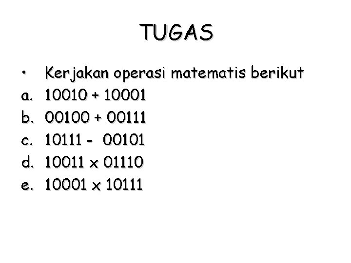 TUGAS • a. b. c. d. e. Kerjakan operasi matematis berikut 10010 + 10001