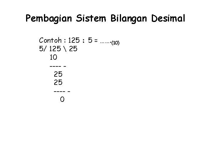 Pembagian Sistem Bilangan Desimal Contoh : 125 : 5 = ……. (10) 5/ 125