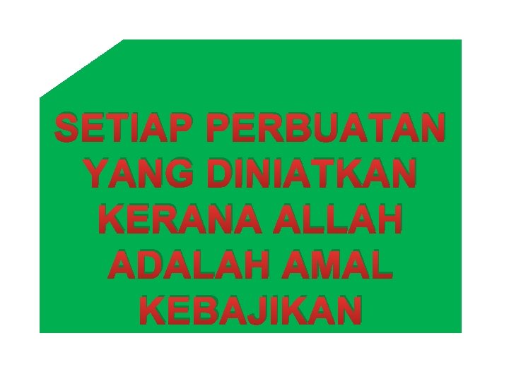 SETIAP PERBUATAN YANG DINIATKAN KERANA ALLAH ADALAH AMAL KEBAJIKAN 