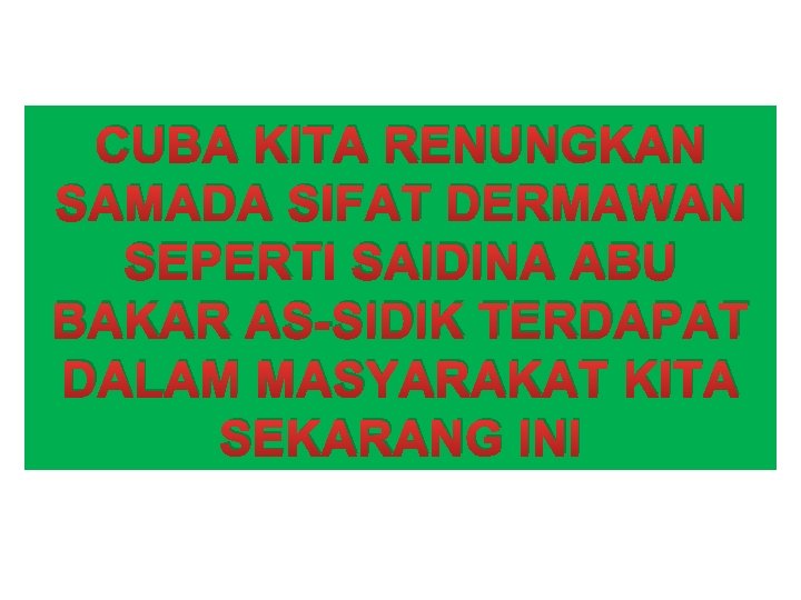 CUBA KITA RENUNGKAN SAMADA SIFAT DERMAWAN SEPERTI SAIDINA ABU BAKAR AS-SIDIK TERDAPAT DALAM MASYARAKAT