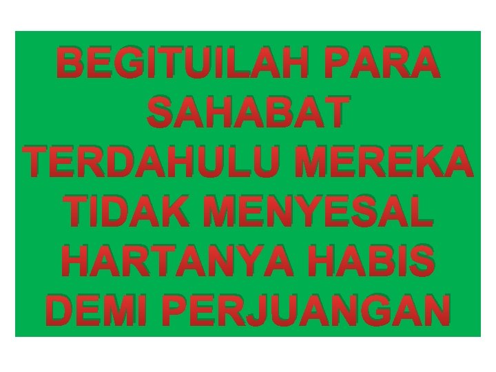 BEGITUILAH PARA SAHABAT TERDAHULU MEREKA TIDAK MENYESAL HARTANYA HABIS DEMI PERJUANGAN 