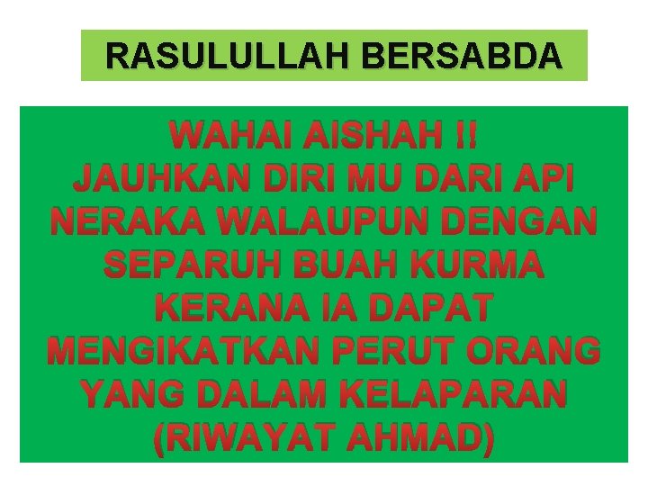 RASULULLAH BERSABDA WAHAI AISHAH !! JAUHKAN DIRI MU DARI API NERAKA WALAUPUN DENGAN SEPARUH