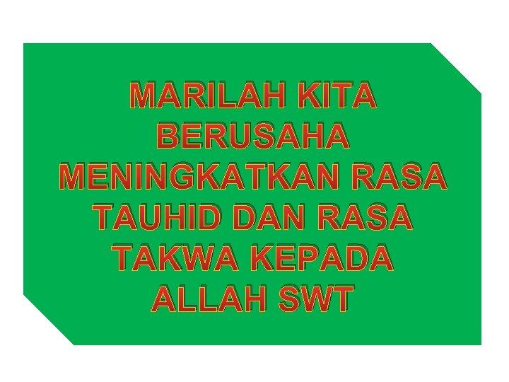 MARILAH KITA BERUSAHA MENINGKATKAN RASA TAUHID DAN RASA TAKWA KEPADA ALLAH SWT 