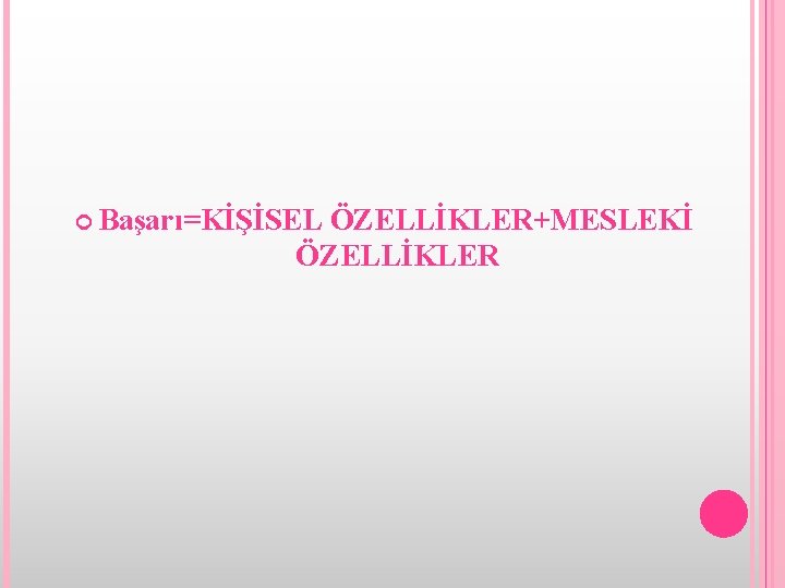  Başarı=KİŞİSEL ÖZELLİKLER+MESLEKİ ÖZELLİKLER 