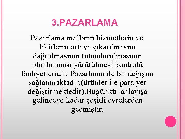 3. PAZARLAMA Pazarlama malların hizmetlerin ve fikirlerin ortaya çıkarılmasını dağıtılmasının tutundurulmasının planlanması yürütülmesi kontrolü