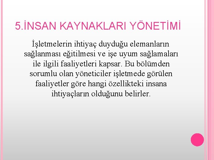 5. İNSAN KAYNAKLARI YÖNETİMİ İşletmelerin ihtiyaç duyduğu elemanların sağlanması eğitilmesi ve işe uyum sağlamaları