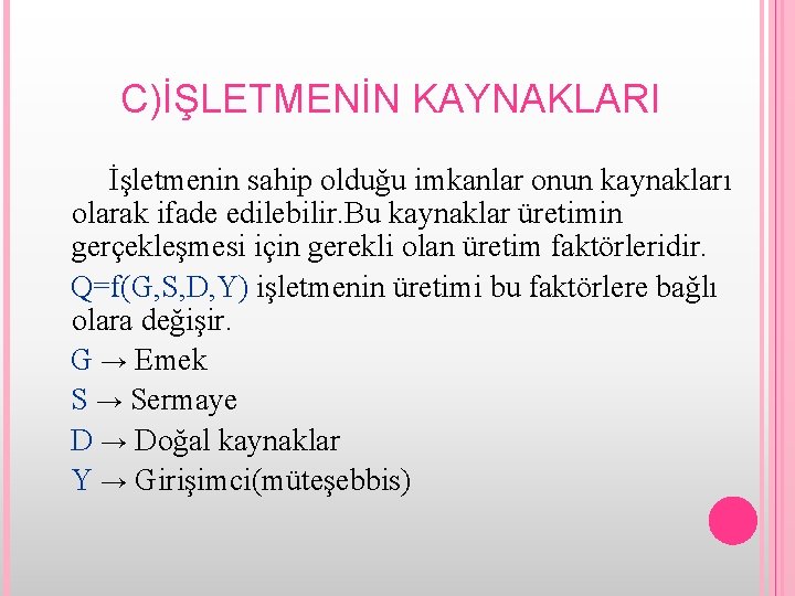 C)İŞLETMENİN KAYNAKLARI İşletmenin sahip olduğu imkanlar onun kaynakları olarak ifade edilebilir. Bu kaynaklar üretimin