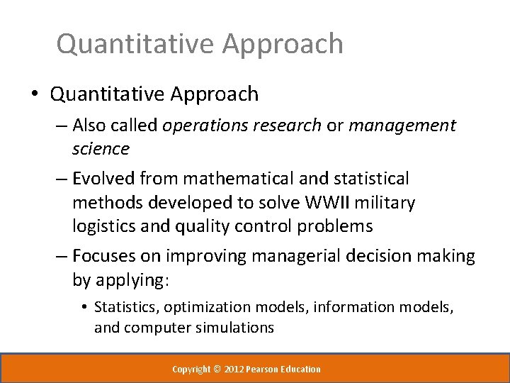 Quantitative Approach • Quantitative Approach – Also called operations research or management science –