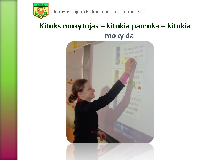 Jonavos rajono Bukonių pagrindinė mokykla Kitoks mokytojas – kitokia pamoka – kitokia mokykla 