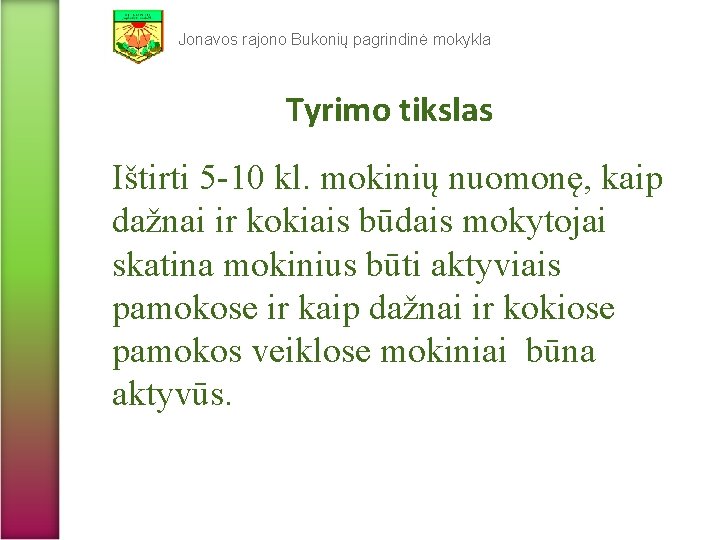 Jonavos rajono Bukonių pagrindinė mokykla Tyrimo tikslas Ištirti 5 -10 kl. mokinių nuomonę, kaip